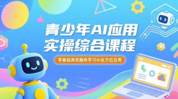 青少年AI应用实操综合课程，零基础高效趣味学习AI全方位应用-yicbd