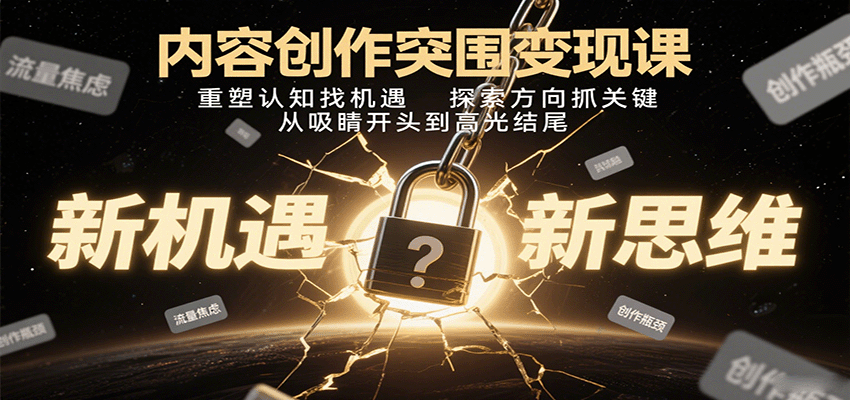 内容创作突围变现课：重塑认知找机遇，探索方向抓关键，从吸睛开头到高光结尾-yicbd