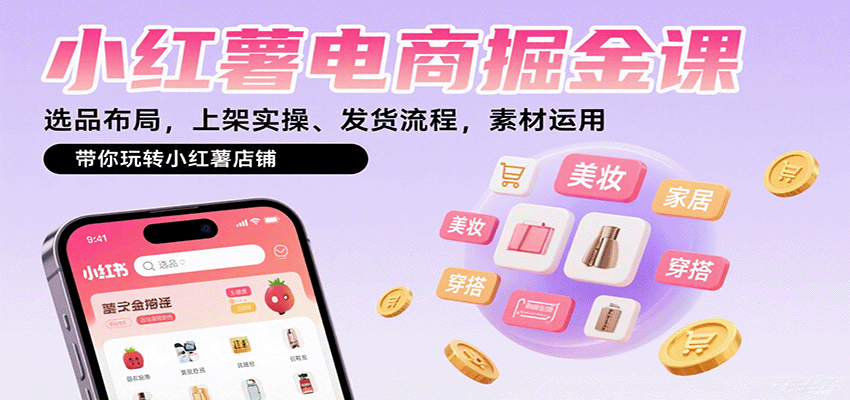 小红薯电商掘金课：选品布局，上架实操、发货流程，素材运用，带你玩转小红薯店铺-yicbd