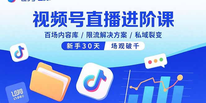 视频号直播进阶课，百场内容库/限流解决方案/私域裂变，新手30天场观破千-yicbd