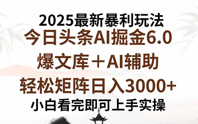 2025年今日头条最新暴利玩法6.0，一键生成爆款，轻松实现矩阵日入3000+-yicbd