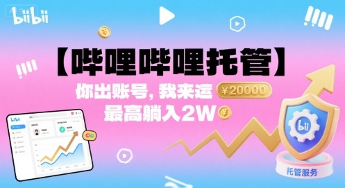 【哔哩哔哩托管】你出账号，我来运营，最高躺入2W【揭秘】-yicbd