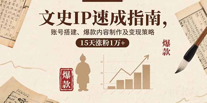 文史IP速成指南，账号搭建、爆款内容制作及变现策略，15天涨粉1万+-yicbd