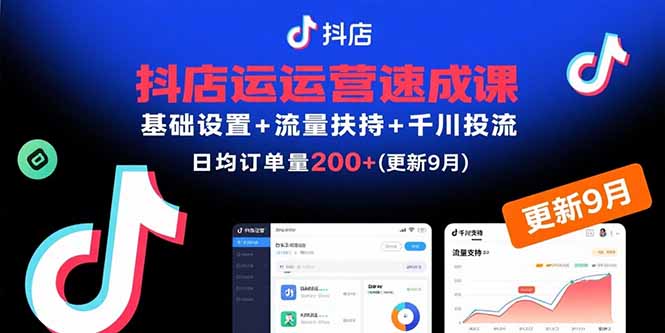 抖店运营速成课，基础设置+流量扶持+千川投流，30天日均订单200+(更新9月-yicbd