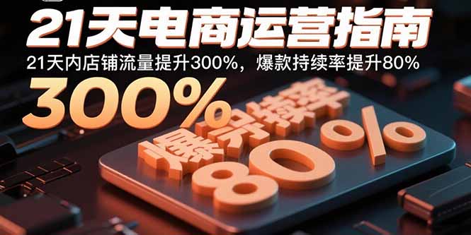 21天电商运营指南：21天内店铺流量提升300%，爆款持续率提升80%-yicbd
