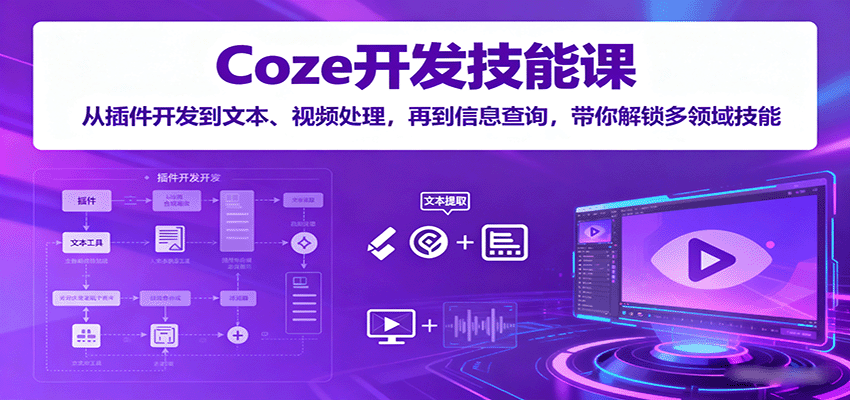 Coze开发技能课：从插件开发到文本、视频处理，再到信息查询，带你解锁多领域技能-yicbd