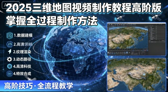 2025三维地图视频制作教程高阶版，掌握全过程制作方法-yicbd