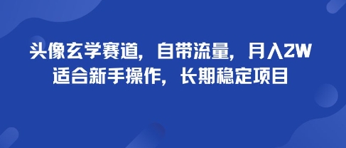 头像玄学赛道，自带流量，月入2W，适合新手操作，长期稳定项目-yicbd