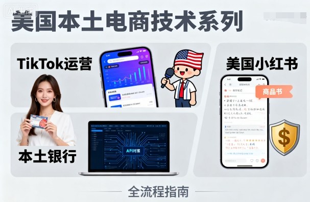 美国本土电商技术，Tiktok 运营篇+美国小红书篇+本土银行篇-yicbd