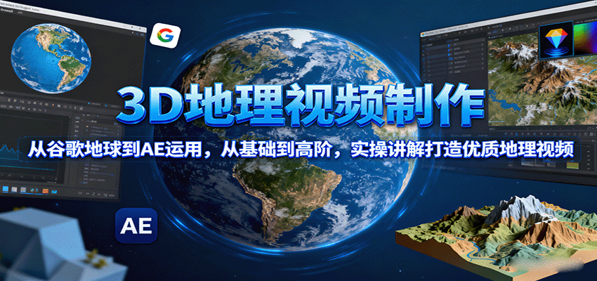3D地理视频制作，从谷歌地球到AE运用，从基础到高阶，实操讲解打造优质地理视频-yicbd