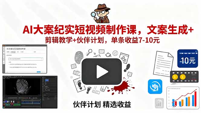 AI大案纪实短视频制作课，文案生成+剪辑教学+伙伴计划，单条收益7-10元-yicbd