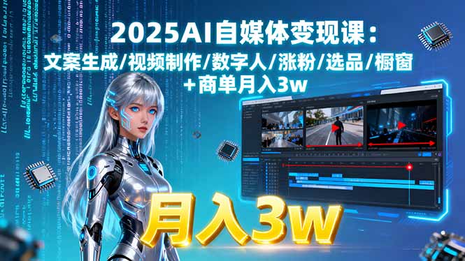 2025AI自媒体变现课:文案生成/视频制作/数字人/涨粉/选品/橱窗+商单月入3w-yicbd