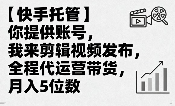 【快手托管】你提供账号，我来剪辑视频发布，全程代运营带货，月入5位数【揭秘】-yicbd